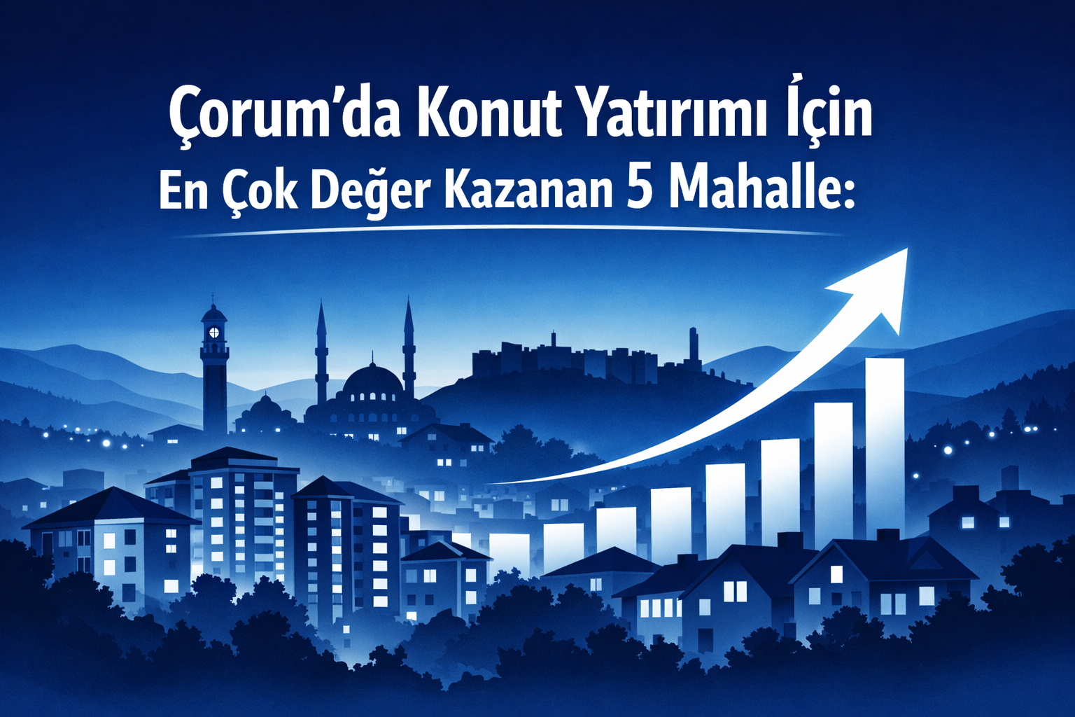 Çorum’da Konut Yatırımı İçin En Çok Değer Kazanan 5 Mahalle: